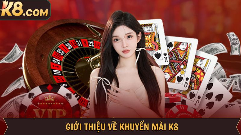 Khuyến Mãi K8 - Cơ Hội Nhận Quà Cực Khủng Tại Nhà Cái 1 Sơ lược về chương trình nhận thưởng hấp dẫn tại K8